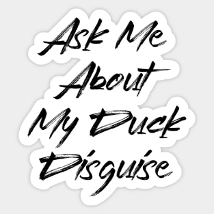 Ask Me About My Duck Disguise - Funny Quote Sayings Birthday Apparel Sticker